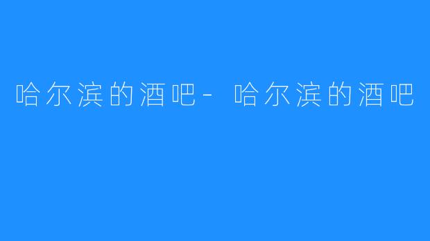 哈尔滨的酒吧-哈尔滨的酒吧