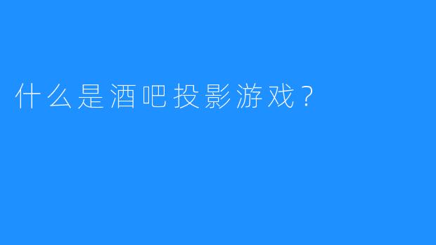 什么是酒吧投影游戏？