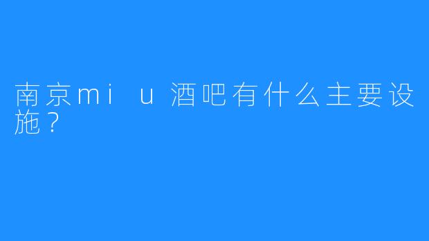 南京miu酒吧有什么主要设施？