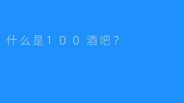 什么是100酒吧？