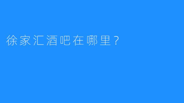 徐家汇酒吧在哪里？