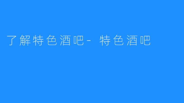 了解特色酒吧-特色酒吧