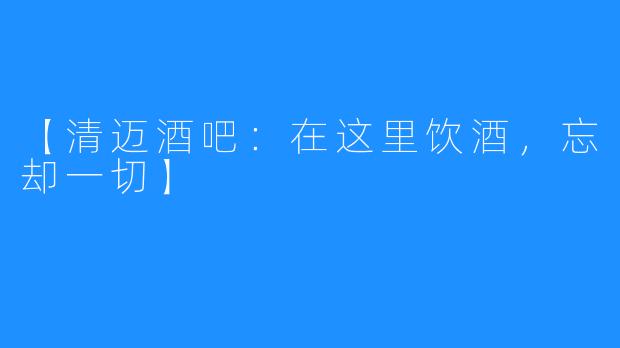 【清迈酒吧：在这里饮酒，忘却一切】