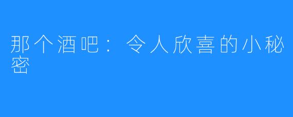 那个酒吧：令人欣喜的小秘密