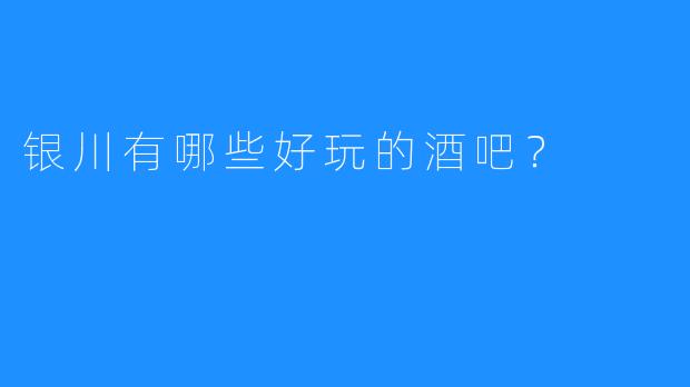 银川有哪些好玩的酒吧？