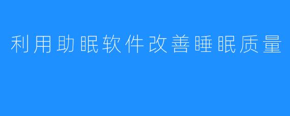 利用助眠软件改善睡眠质量