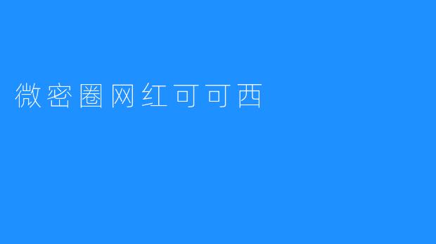 微密圈网红可可西：走进青春潮流的引领者