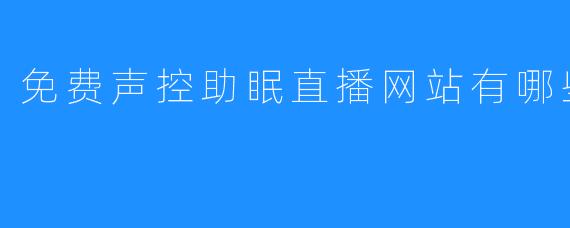 探秘免费声控助眠直播网站