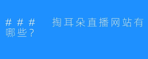 ### 掏耳朵直播网站有哪些?