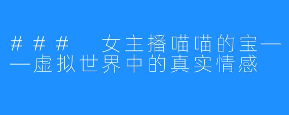 ### 女主播喵喵的宝——虚拟世界中的真实情感