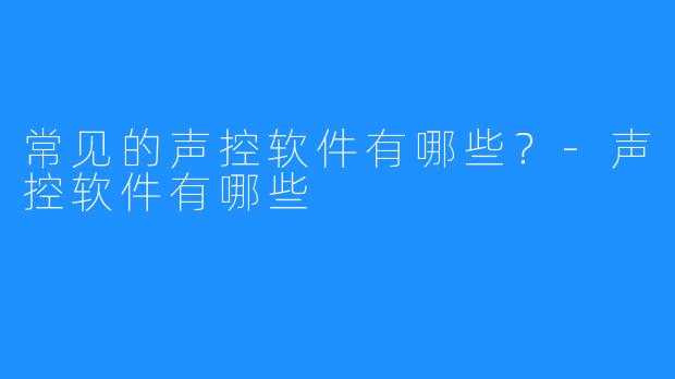 常见的声控软件有哪些?-声控软件有哪些