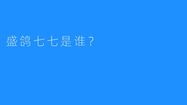 盛鸽七七是谁？