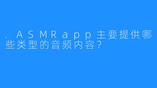 .ASMRapp主要提供哪些类型的音频内容？