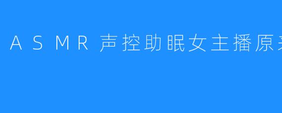 ASMR声控助眠女主播原来是晨熙Y