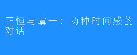 正恒与虞一：两种时间感的对话